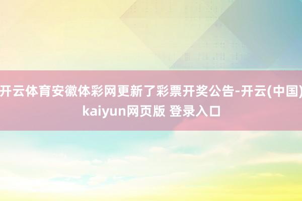 开云体育安徽体彩网更新了彩票开奖公告-开云(中国)kaiyun网页版 登录入口