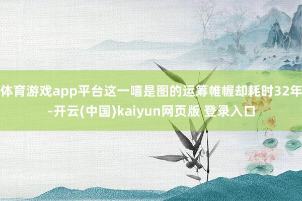 体育游戏app平台这一嘻是图的运筹帷幄却耗时32年-开云(中国)kaiyun网页版 登录入口