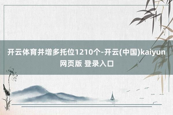 开云体育并增多托位1210个-开云(中国)kaiyun网页版 登录入口