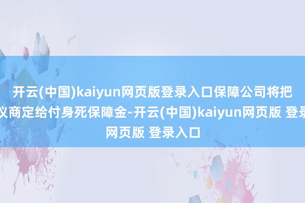 开云(中国)kaiyun网页版登录入口保障公司将把柄协议商定给付身死保障金-开云(中国)kaiyun网页版 登录入口