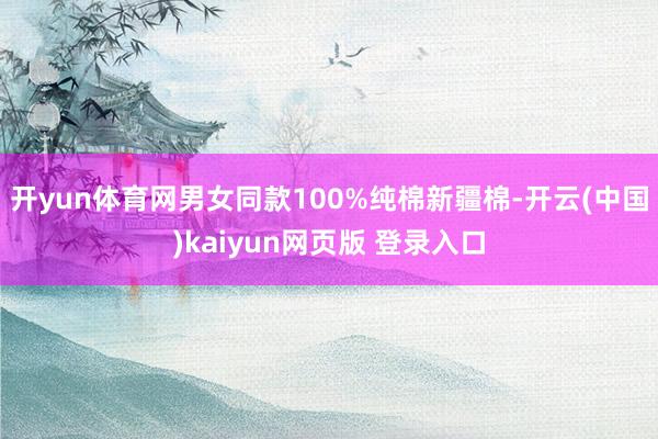 开yun体育网男女同款100%纯棉新疆棉-开云(中国)kaiyun网页版 登录入口