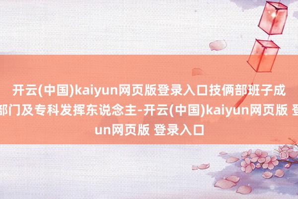 开云(中国)kaiyun网页版登录入口技俩部班子成员、各部门及专科发挥东说念主-开云(中国)kaiyun网页版 登录入口
