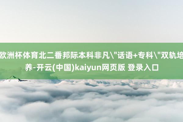 欧洲杯体育北二番邦际本科非凡