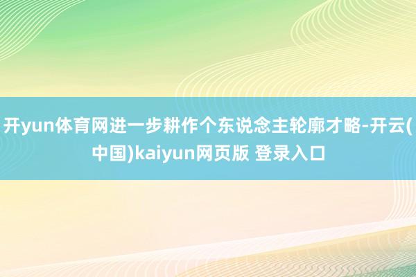 开yun体育网进一步耕作个东说念主轮廓才略-开云(中国)kaiyun网页版 登录入口